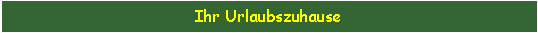 Textfeld: Ihr Urlaubszuhause