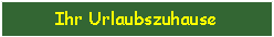 Textfeld: Ihr Urlaubszuhause
